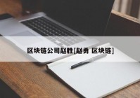 区块链公司赵胜[赵勇 区块链]