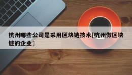 杭州哪些公司是采用区块链技术[杭州做区块链的企业]