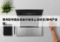 赣州区块链应用制作哪家公司好点[赣州产业链]