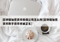 区块链加密货币担保公司怎么样[区块链加密货币数字货币将被正名]