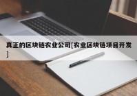 真正的区块链农业公司[农业区块链项目开发]